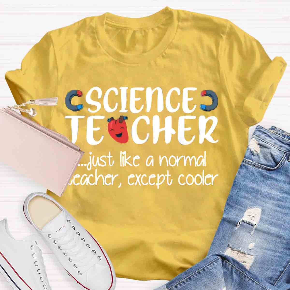 Science Teacher Just Like A Normal Teacher Except Cooler T-Shirt