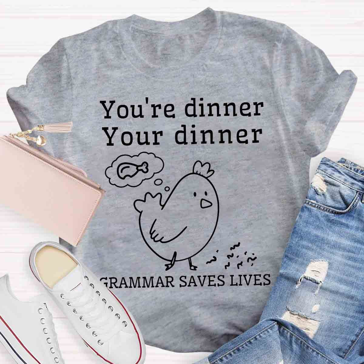 You're Dinner Your Dinner Grammar Saves Lives Funny English Teacher Shirt