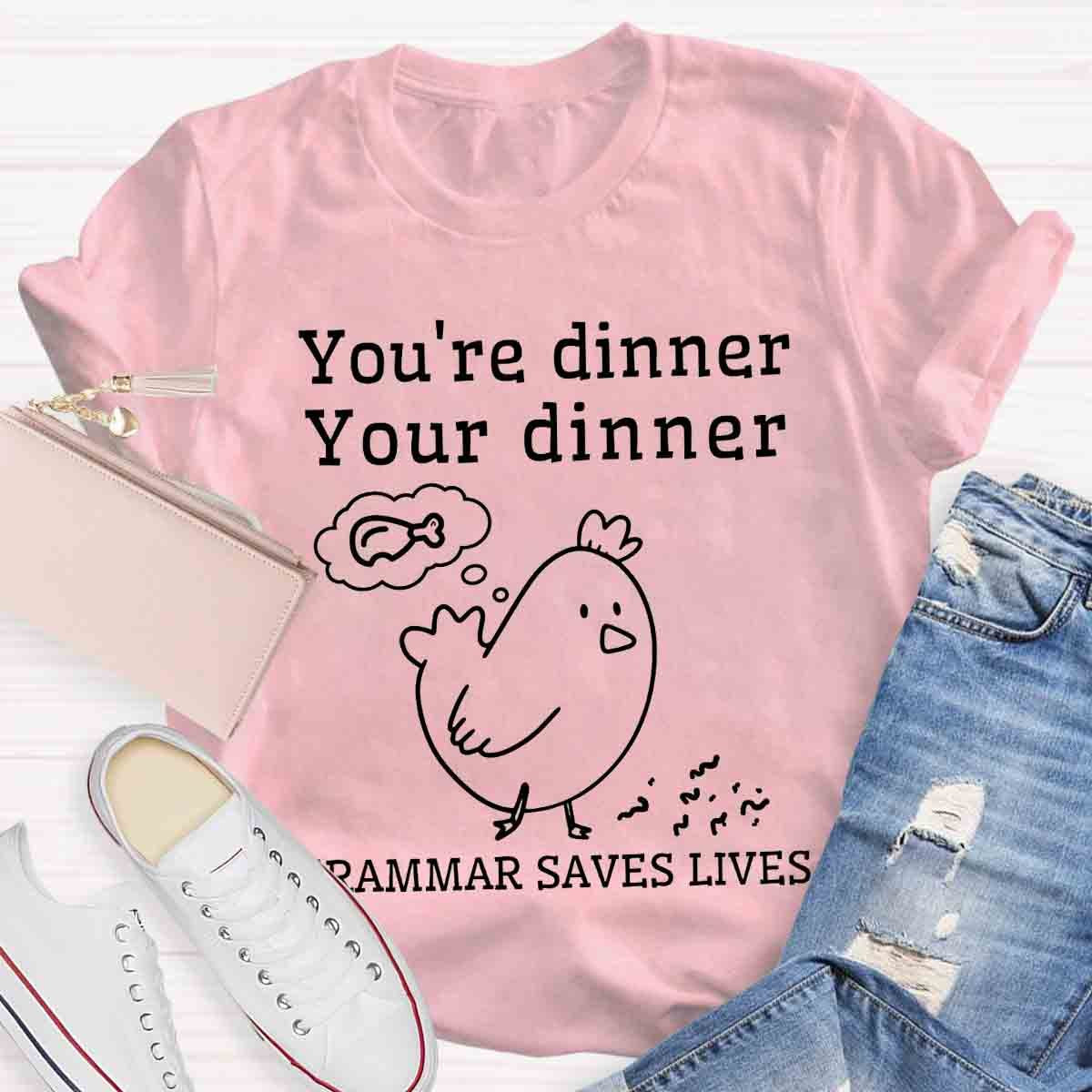 You're Dinner Your Dinner Grammar Saves Lives Funny English Teacher Shirt