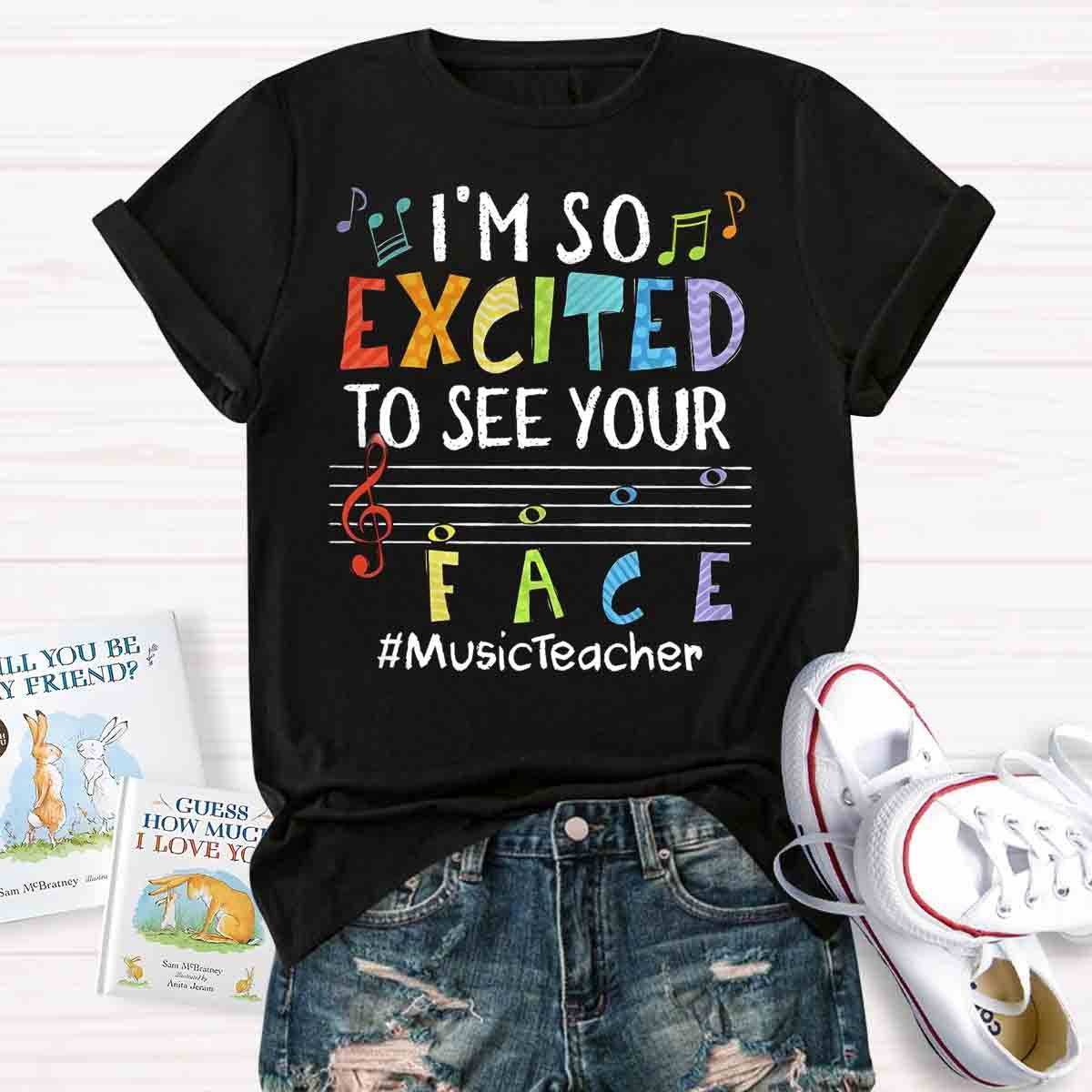 I'm So Excited To See Your Face Music Teacher shirt