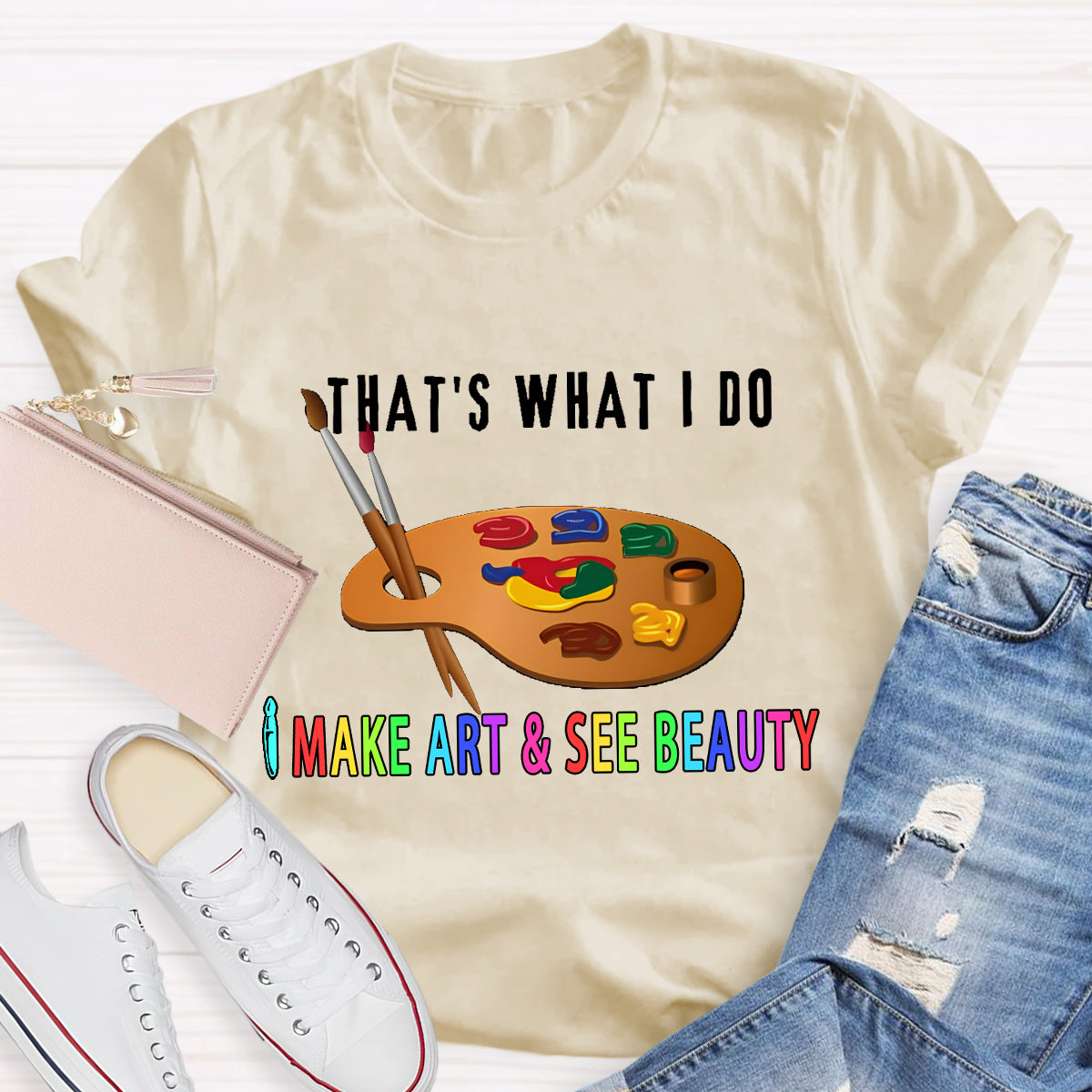 That's What I Do: I Make Art & See Beauty T-shirt