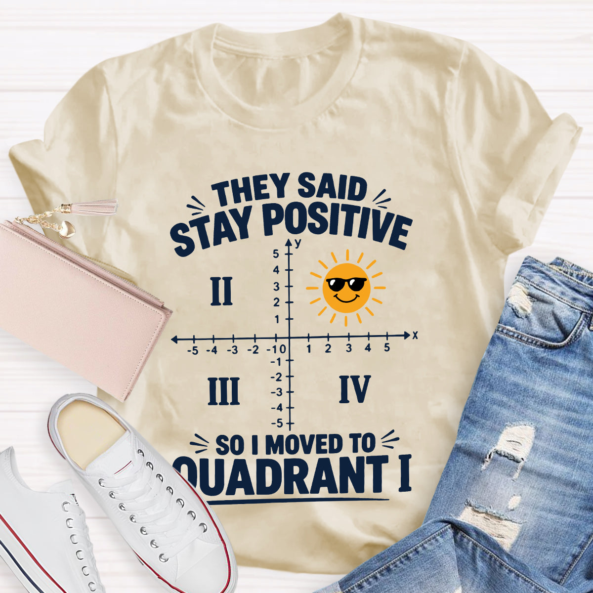 They Said Stay Positive So I Moved To Quadrant Math Teacher T-shirt