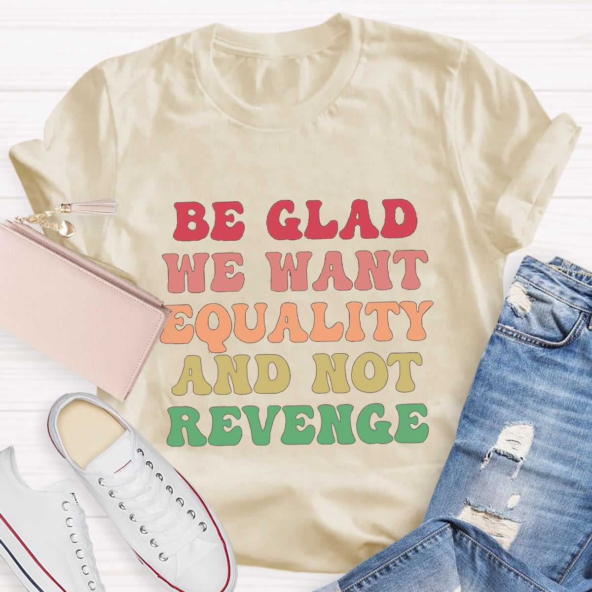 Be Glad We Want Equality And Not Revenge Women's Rights T-Shirt