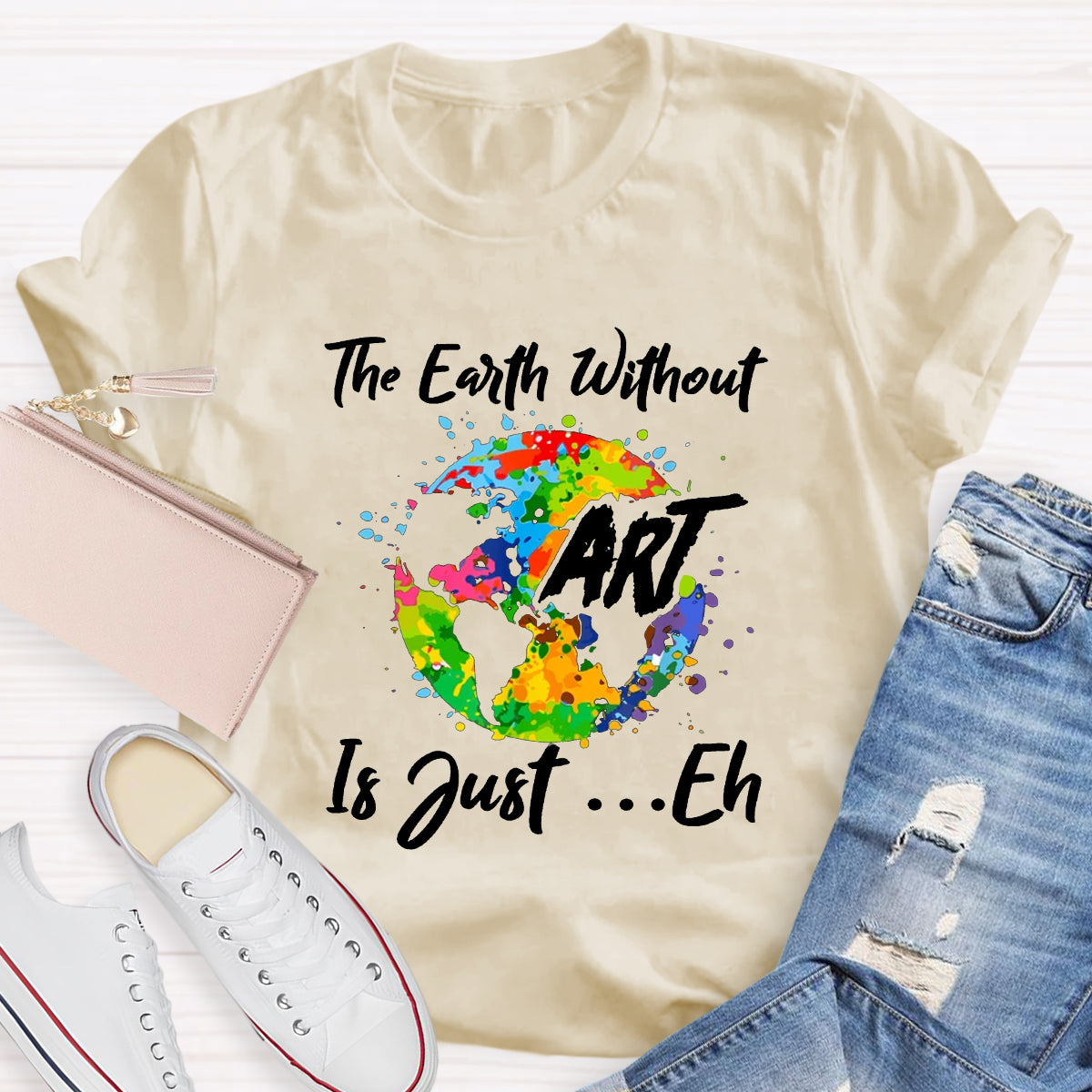 The Earth Without Art Is Just Eh Art Teacher T-Shirt