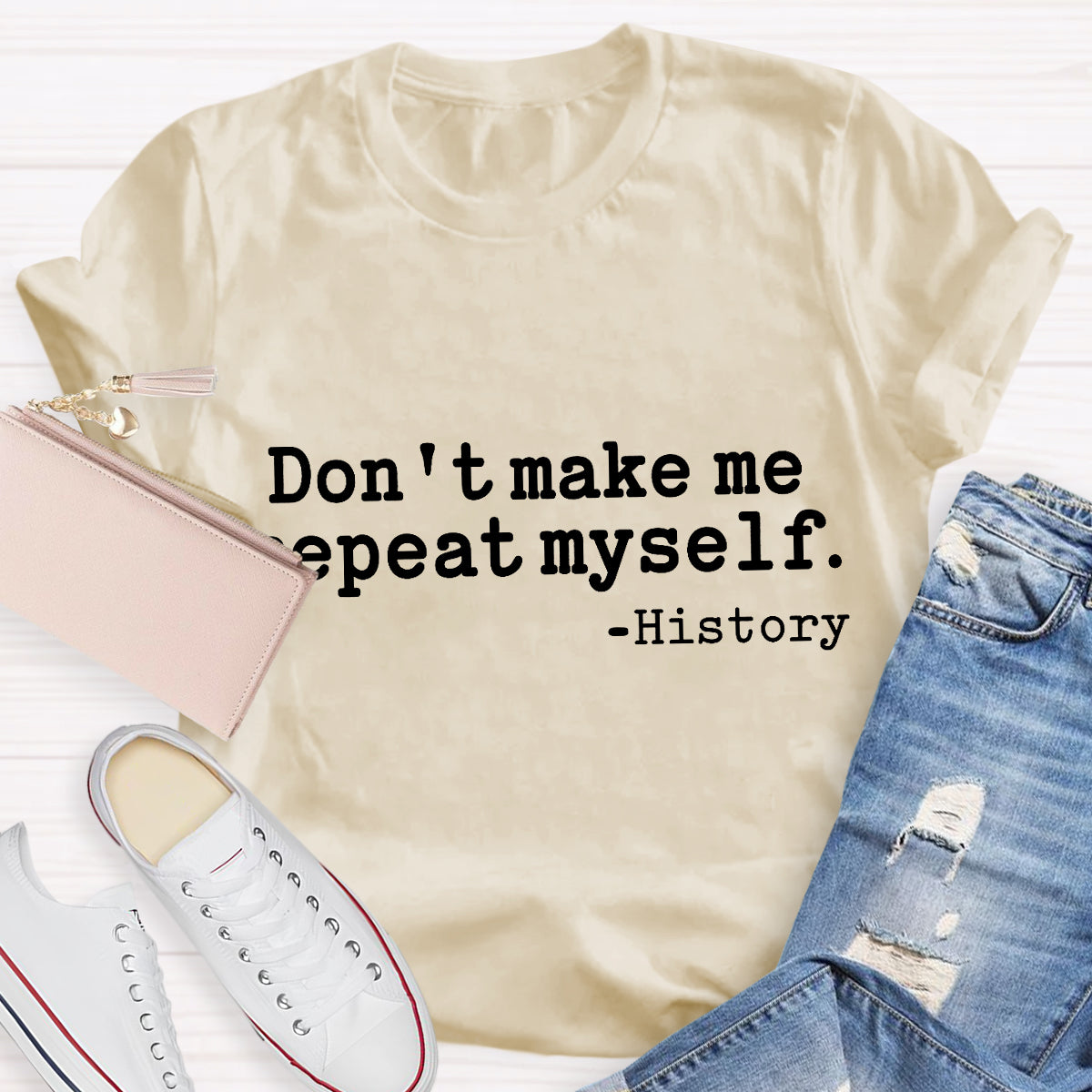 Don't Make Me Repeat Myself History Teacher T-Shirt