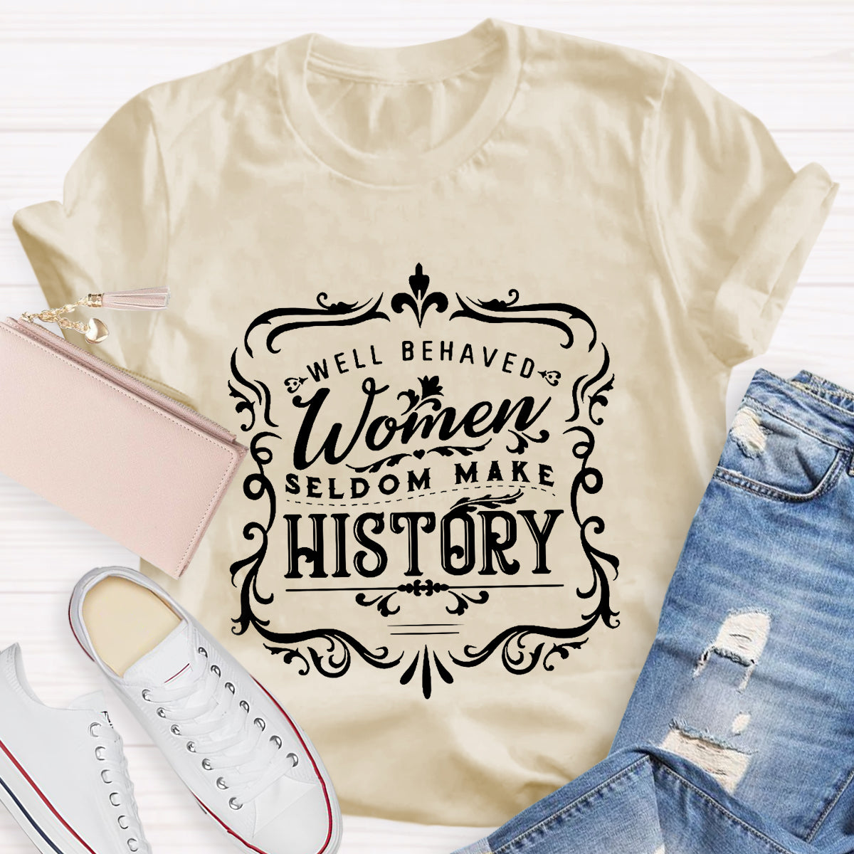 Well Behaved Women Seldom Make History T-Shirt
