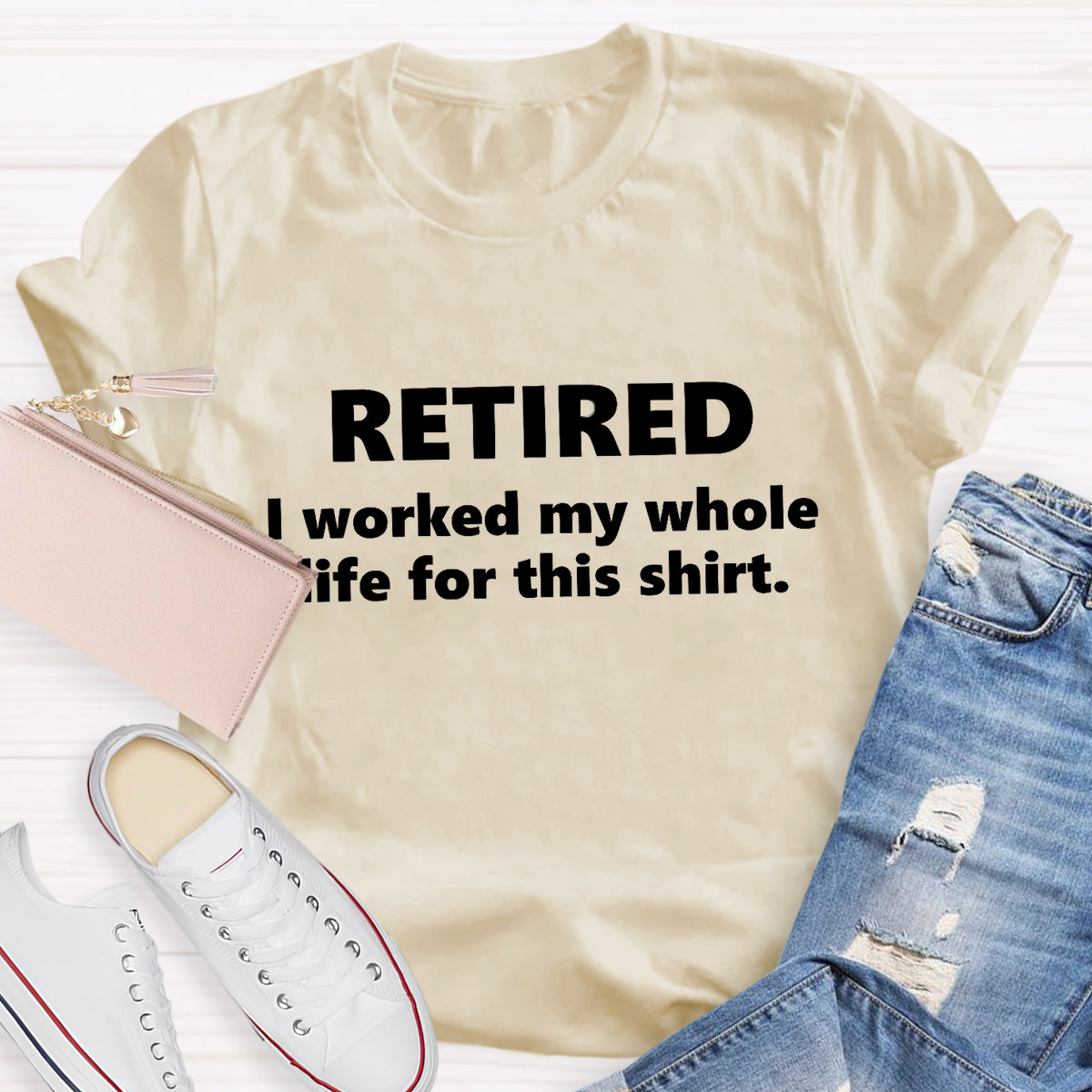 Retired I Worked My Whole Life For This Shirt Teacher T-Shirt