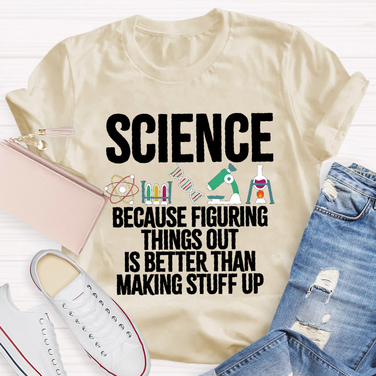 Science Because Figuring Things Out Is Better Than Making Stuff Up T-Shirt