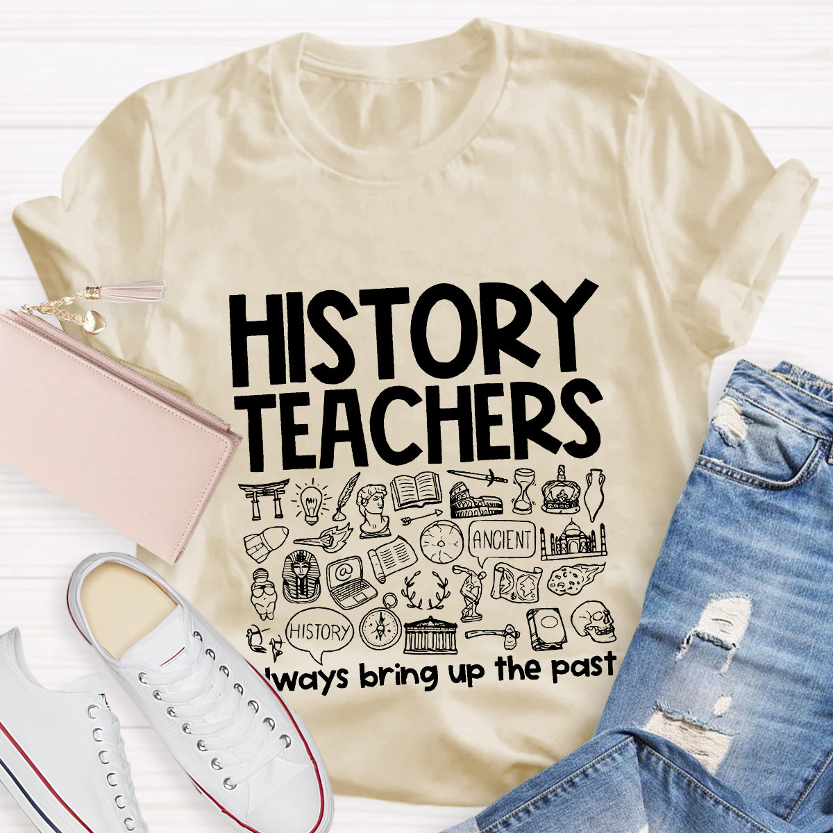 History Teacher Always Bring Up The Past Teacher T-Shirt