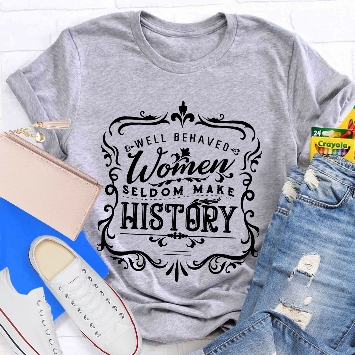 Well Behaved Women Seldom Make History T-Shirt