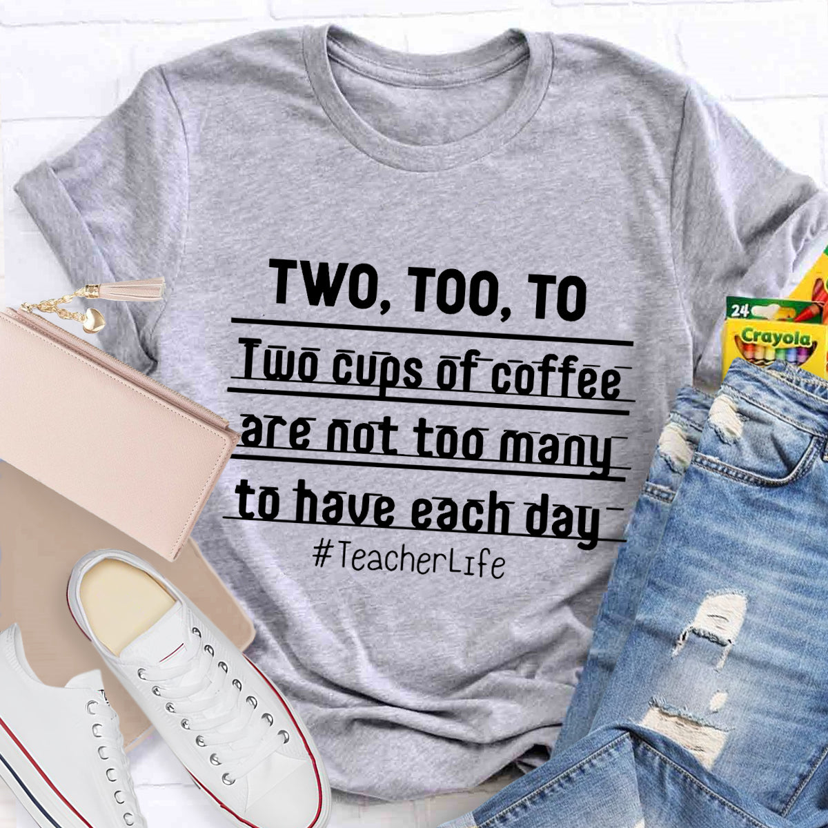 Two Too To Two Cups Of Coffee Are Not Too Many To Have Each Day Teacherlife T-Shirt