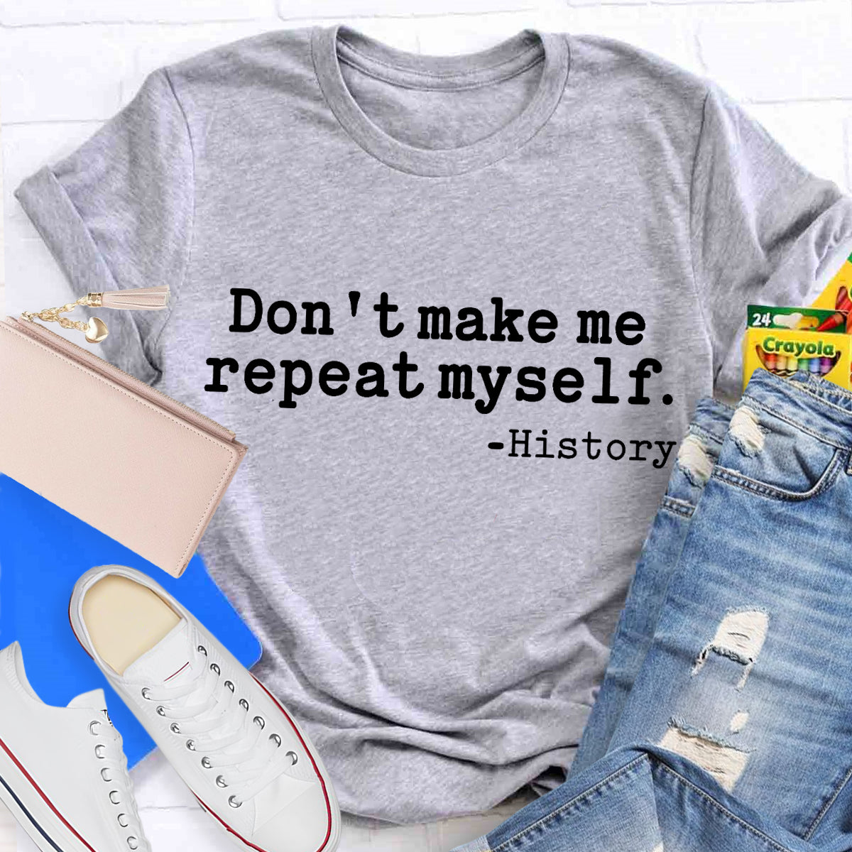 Don't Make Me Repeat Myself History Teacher T-Shirt
