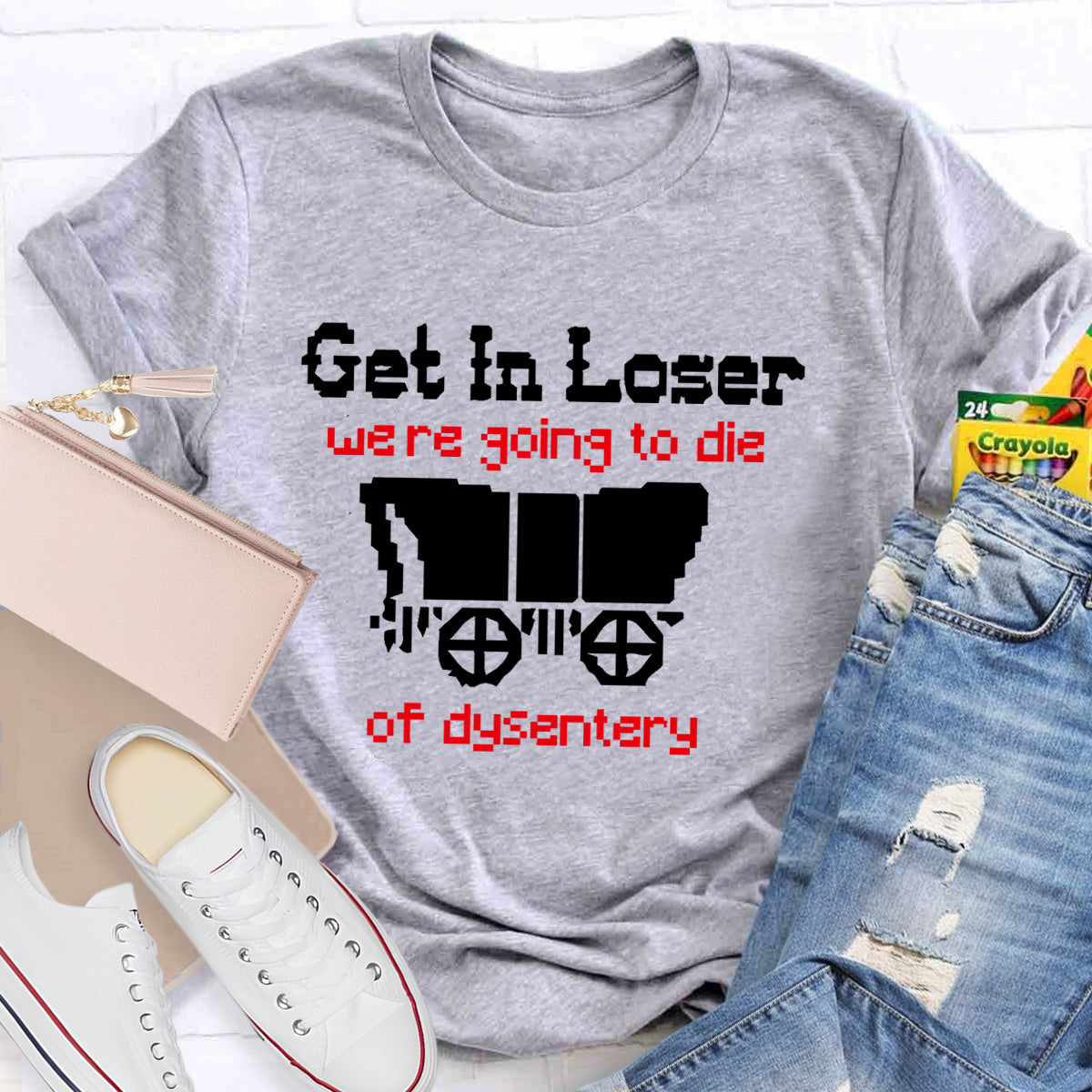 Get In Loser Were Going To Die Of Dysentery HostoryTeacher T-Shirt
