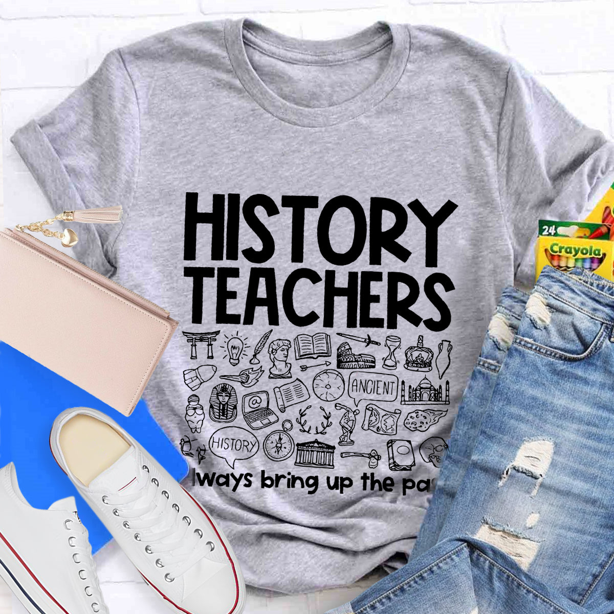 History Teacher Always Bring Up The Past Teacher T-Shirt