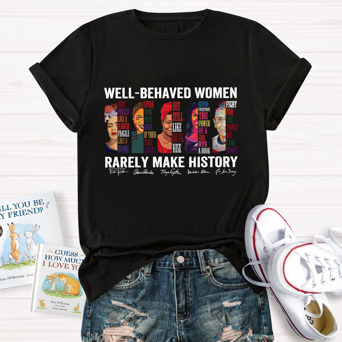 Well Behaved Women Rarely Make History T-Shirt