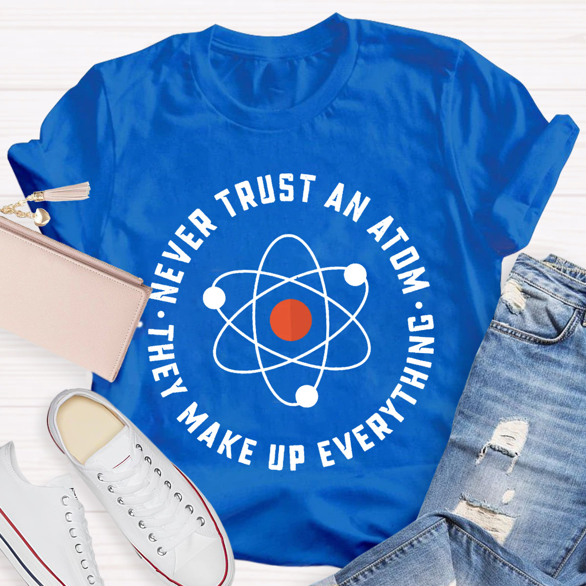 Never Trust An Atom They Make Up Everything Teacher T-Shirt