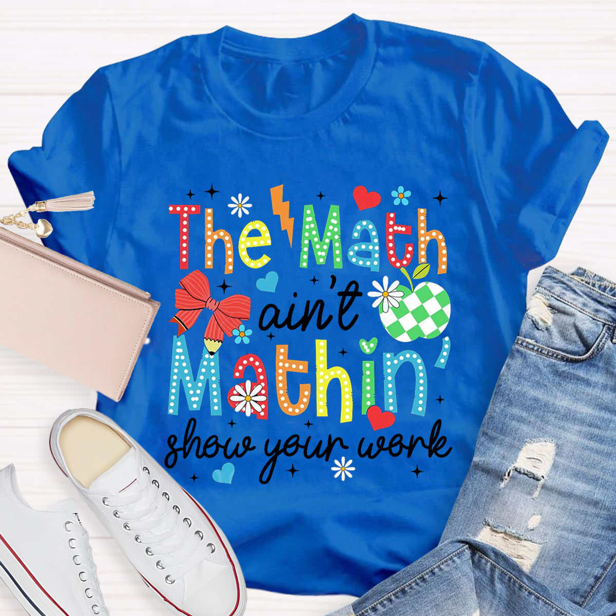 The Math Ain't Mathin Show Your Work Math Teacher T-Shirt