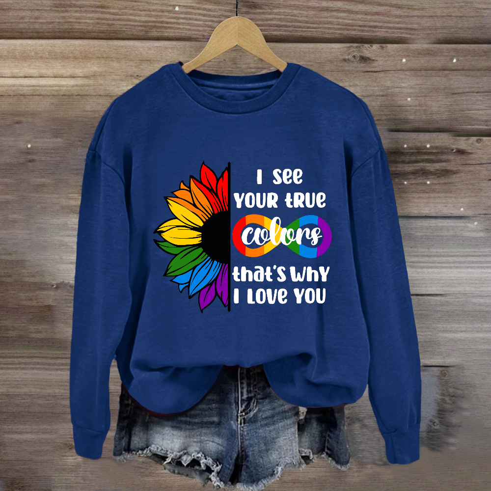 I See Your True Colors That's Why I Love You Sweatshirt