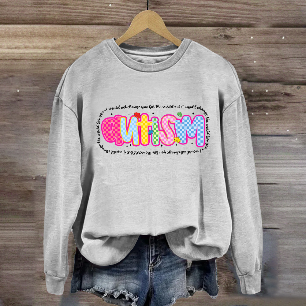 Autism I Would Change The World For You Sweatshirt