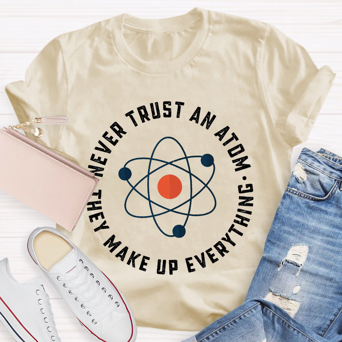 Never Trust An Atom They Make Up Everything Teacher T-Shirt