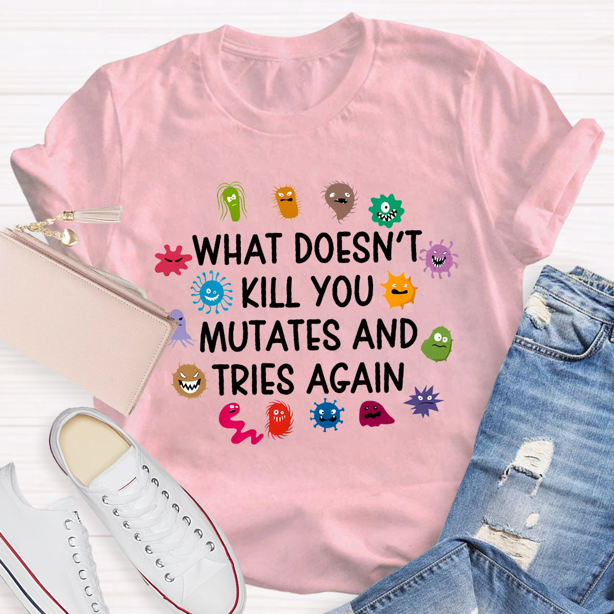 What Doesn't Kill You Mutates And Tries Again Science T-Shirt