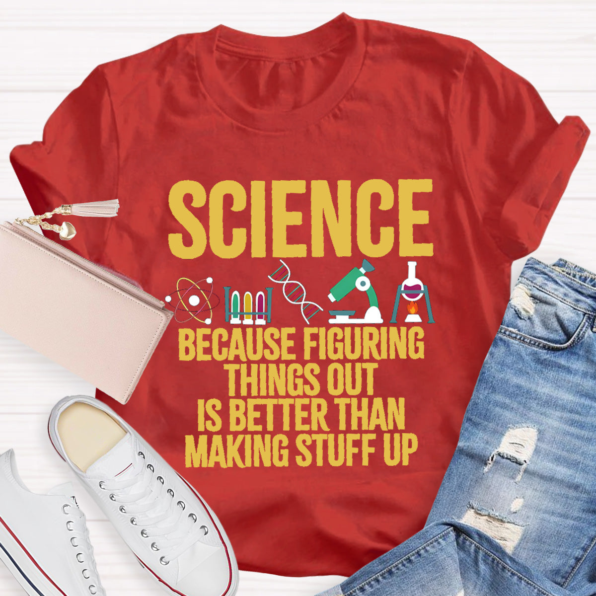 Science Because Figuring Things Out Is Better Than Making Stuff Up T-Shirt