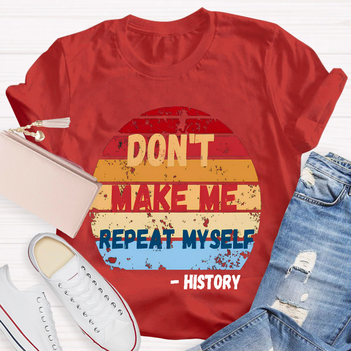 Don't Make Me Repeat Myself History Teacher T-Shirt