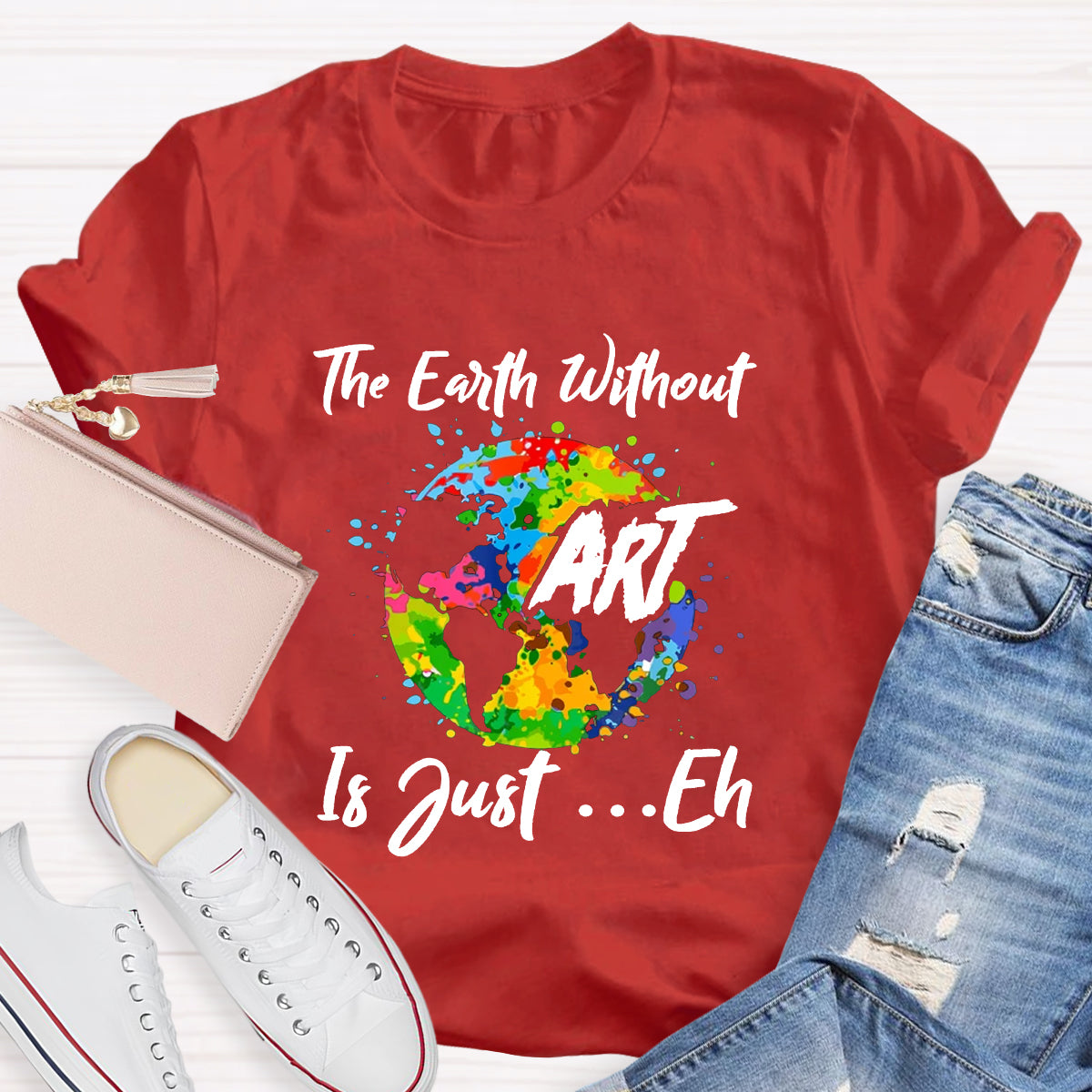 The Earth Without Art Is Just Eh Art Teacher T-Shirt