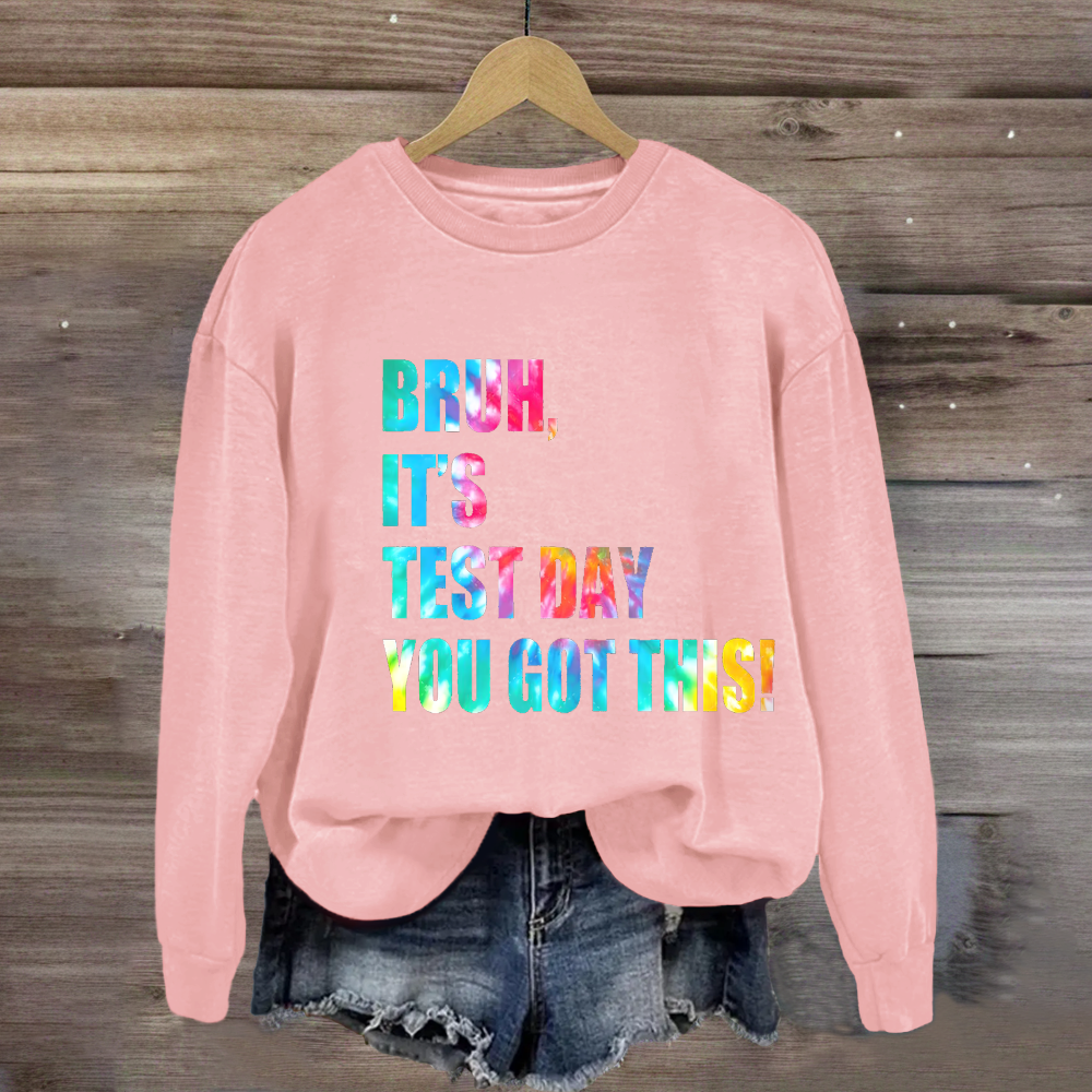 Bruh, It's Test Day You Got This Sweatshirt
