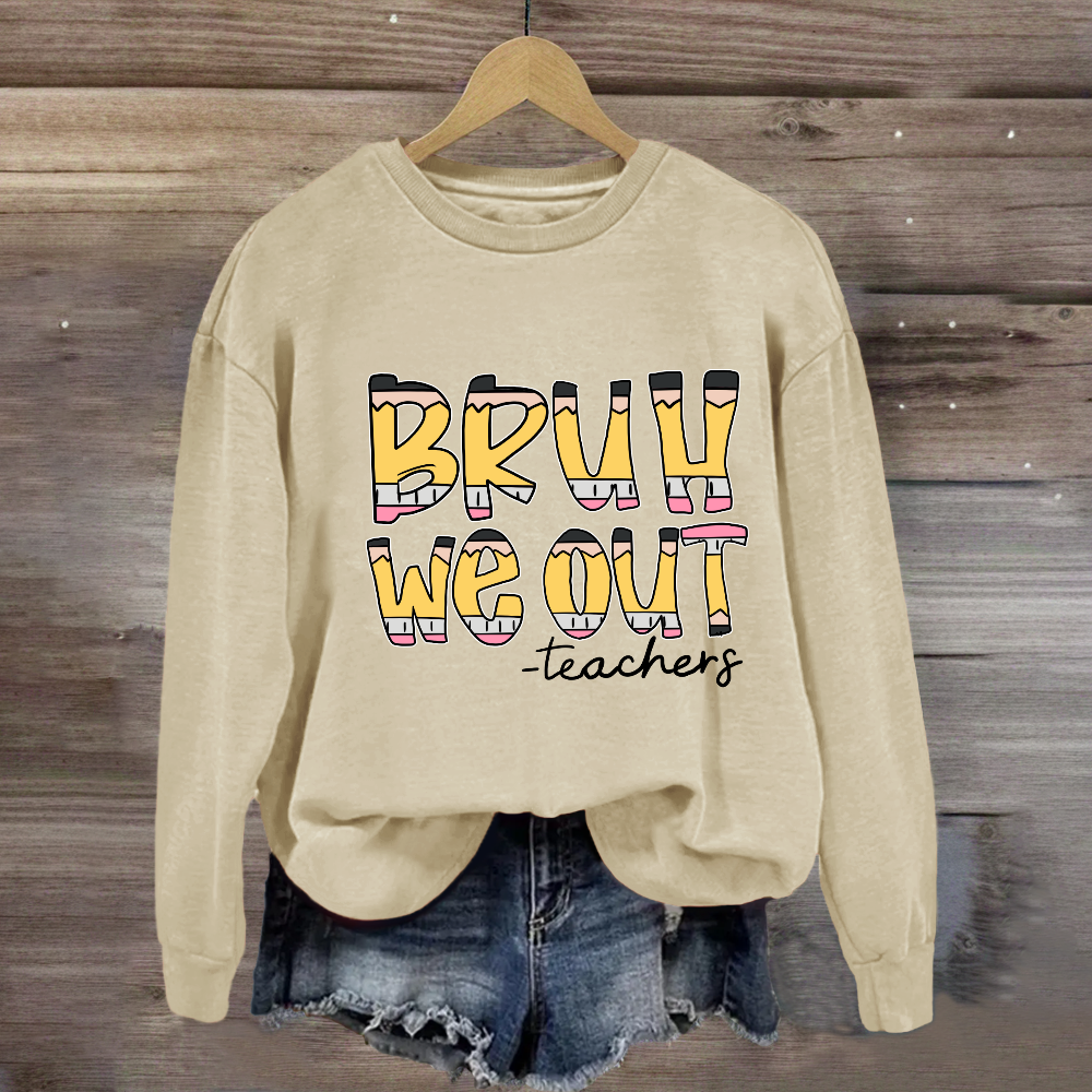 Bruh We Out Teachers Sweatshirt