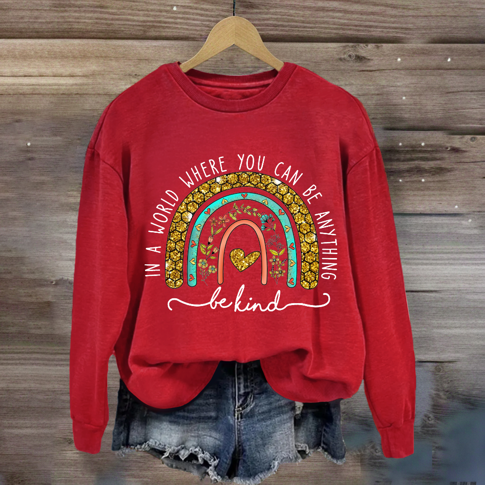 In A World Where You Can Be Anything Be Kind Floral Rainbow Sweatshirt
