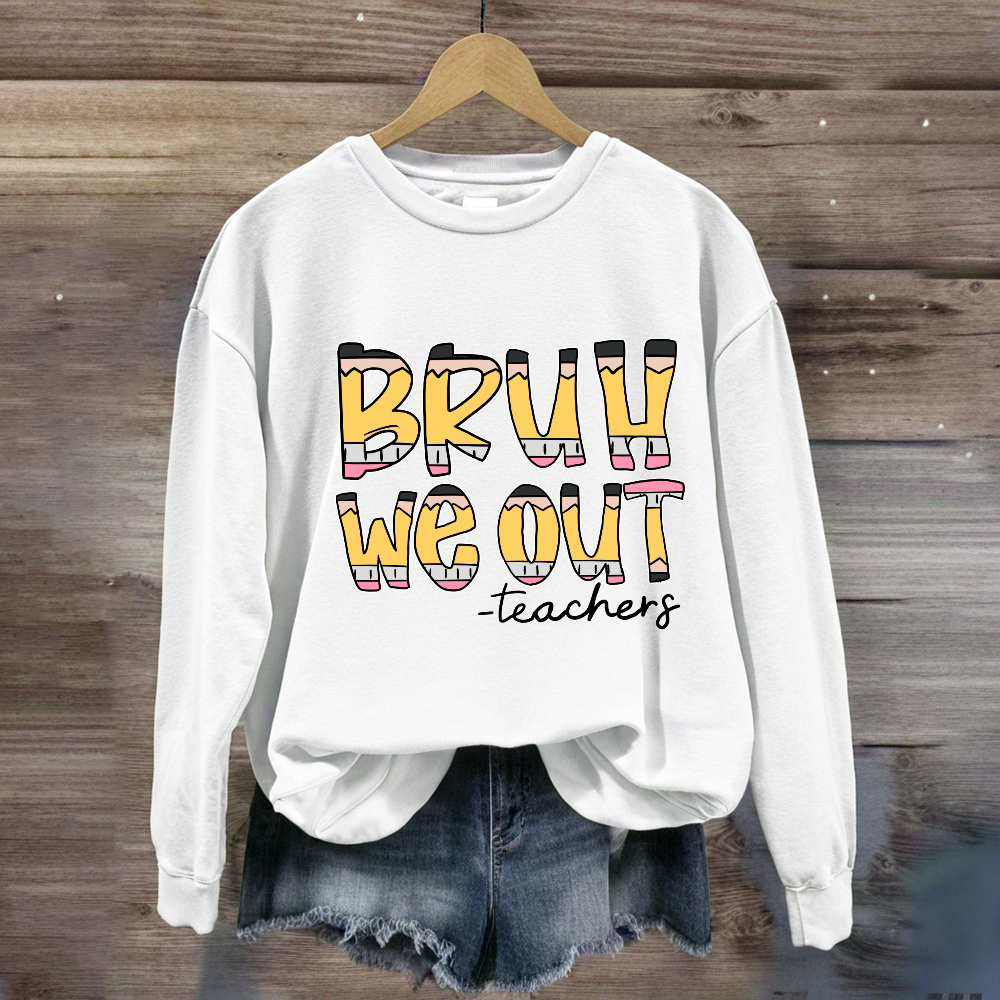 Bruh We Out Teachers Sweatshirt