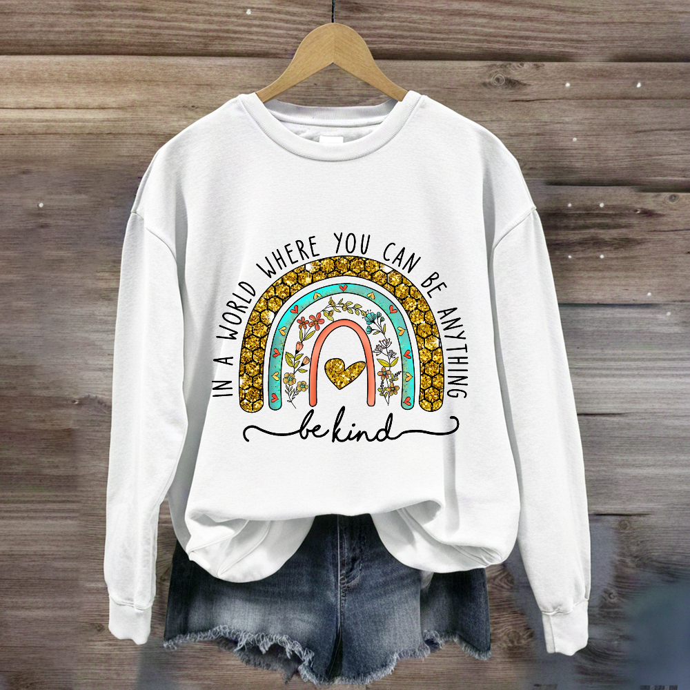 In A World Where You Can Be Anything Be Kind Floral Rainbow Sweatshirt