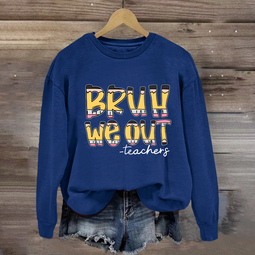 Bruh We Out Teachers Sweatshirt