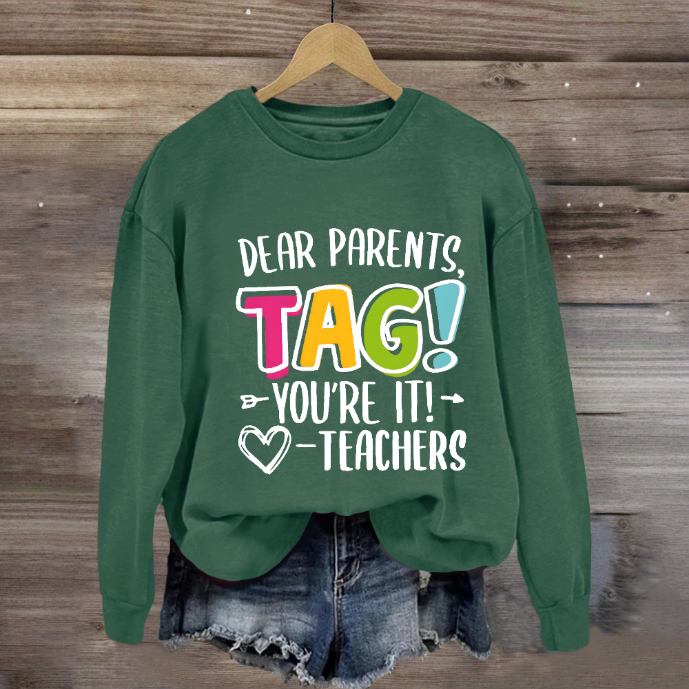Dear Parents Tag You're It Love Teachers Sweatshirt