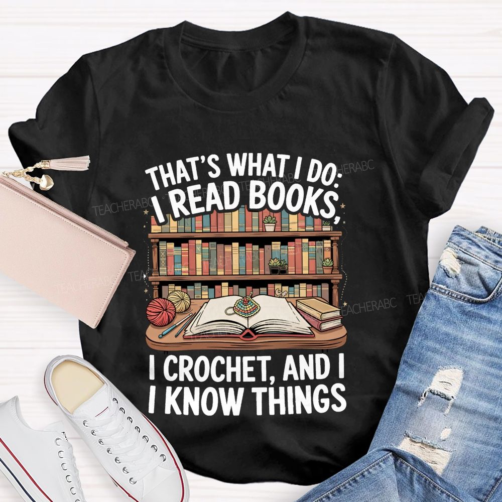 That'S What I Do I Read Books I Crochet And I Know Things Teacher T-Shirt