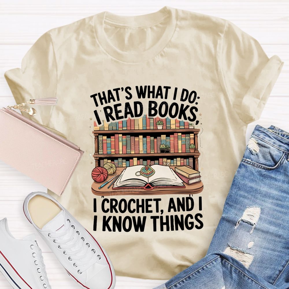 That'S What I Do I Read Books I Crochet And I Know Things Teacher T-Shirt