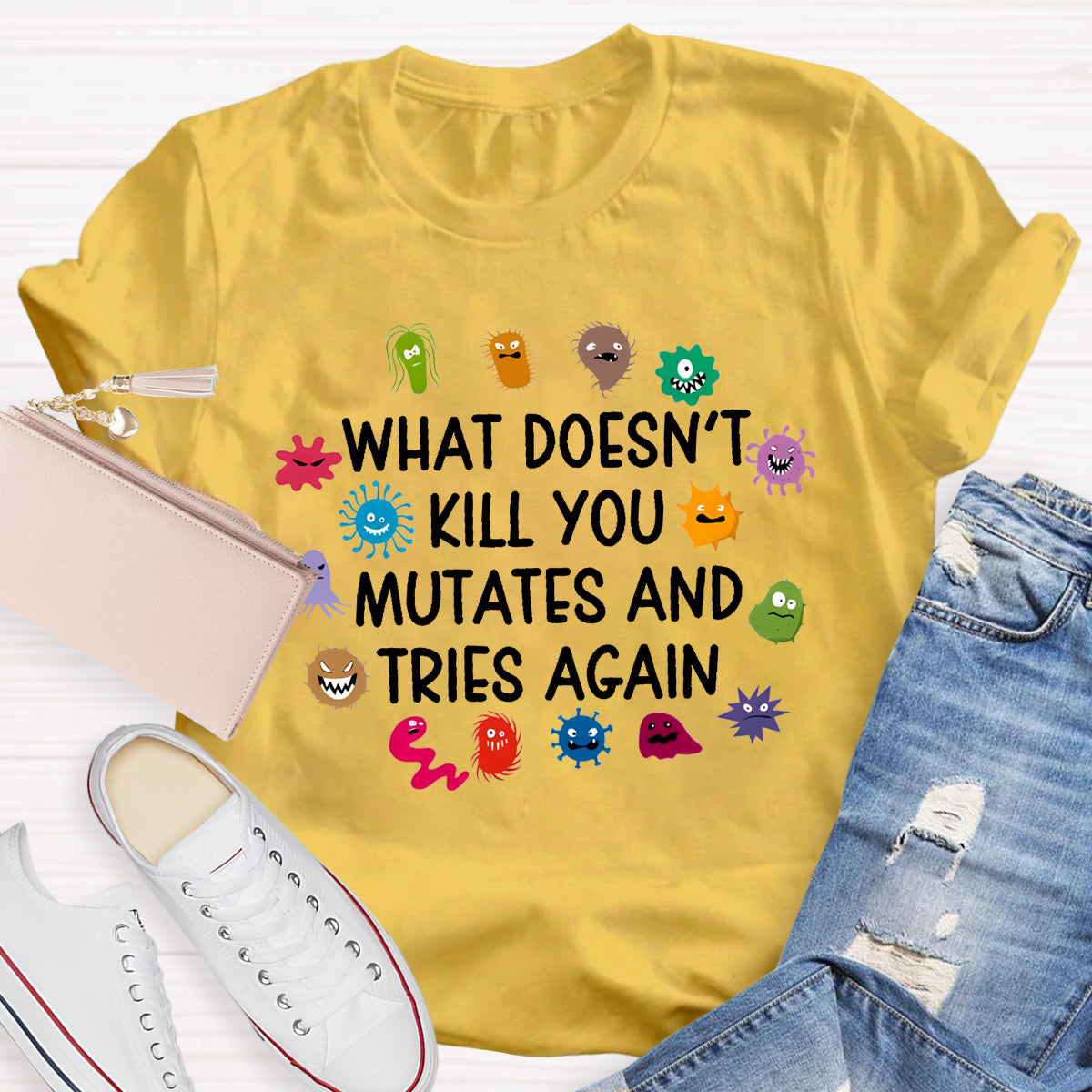 What Doesn't Kill You Mutates And Tries Again Science T-Shirt