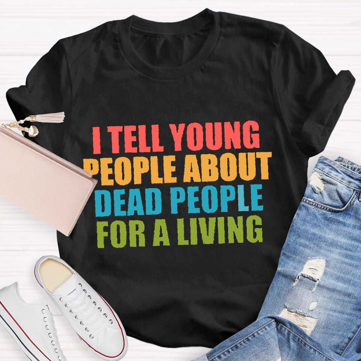 I Tell Young People About Dead People For A Living Teacher T-Shirt