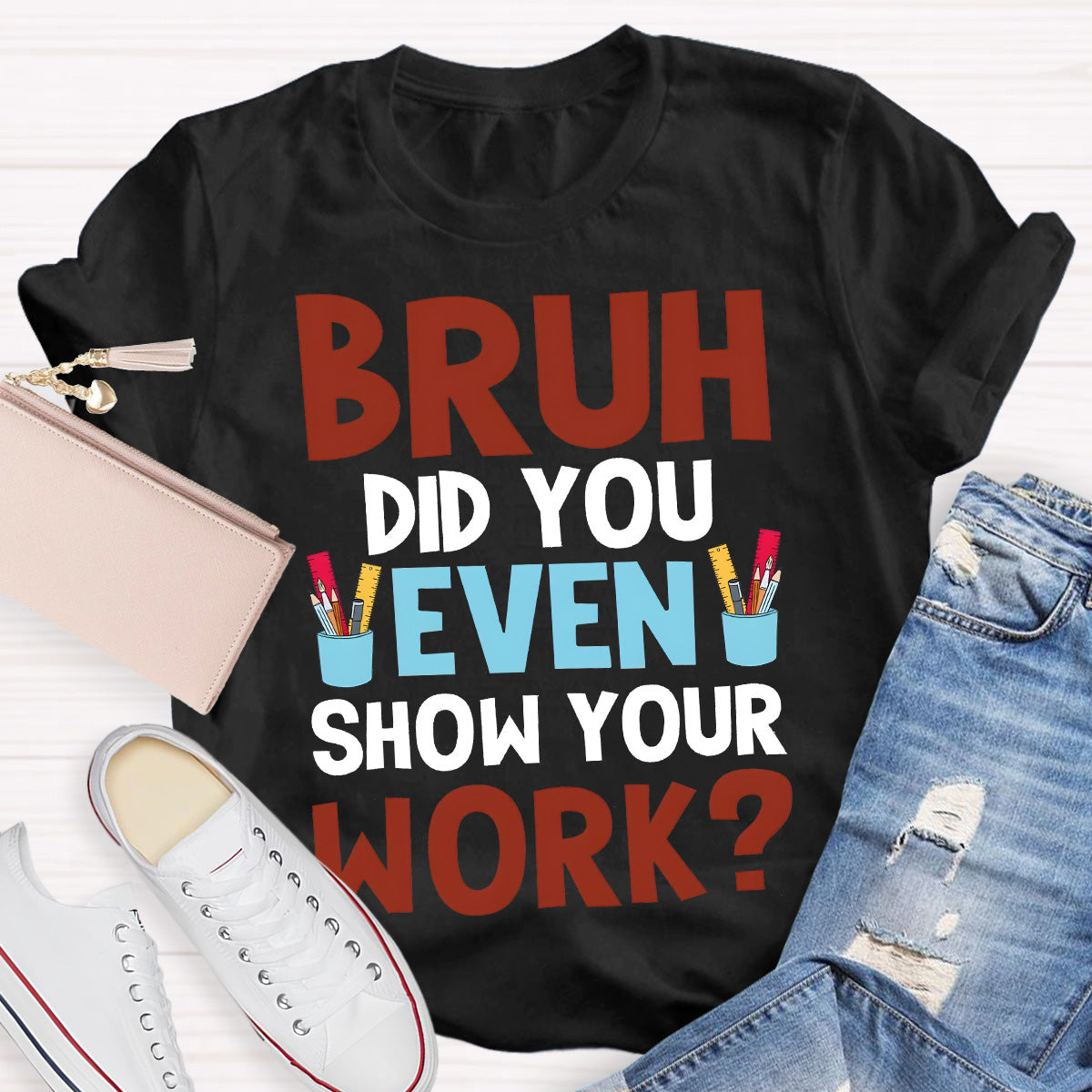 Bruh Did You Show Your Work Teacher T-Shirt