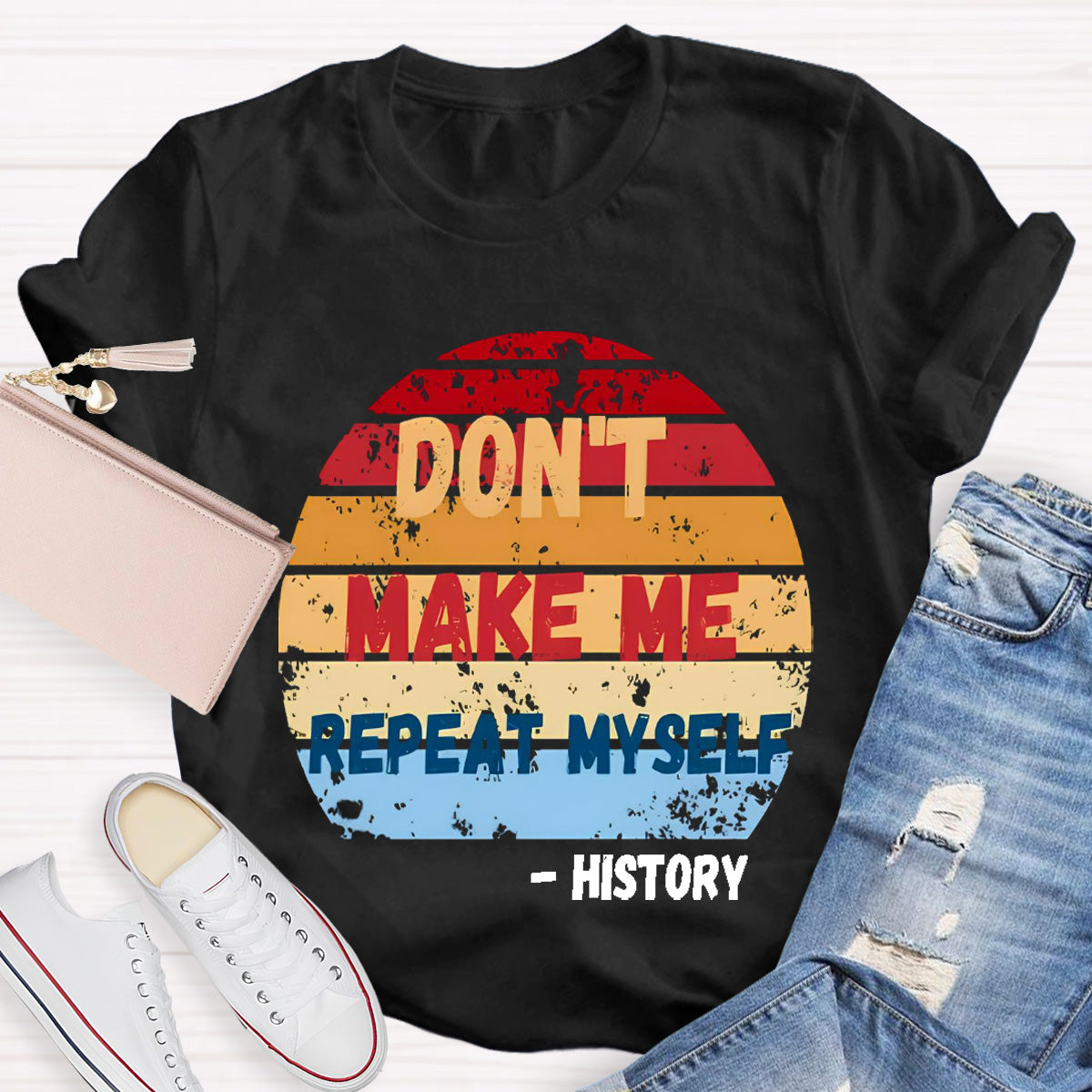 Don't Make Me Repeat Myself History Teacher T-Shirt