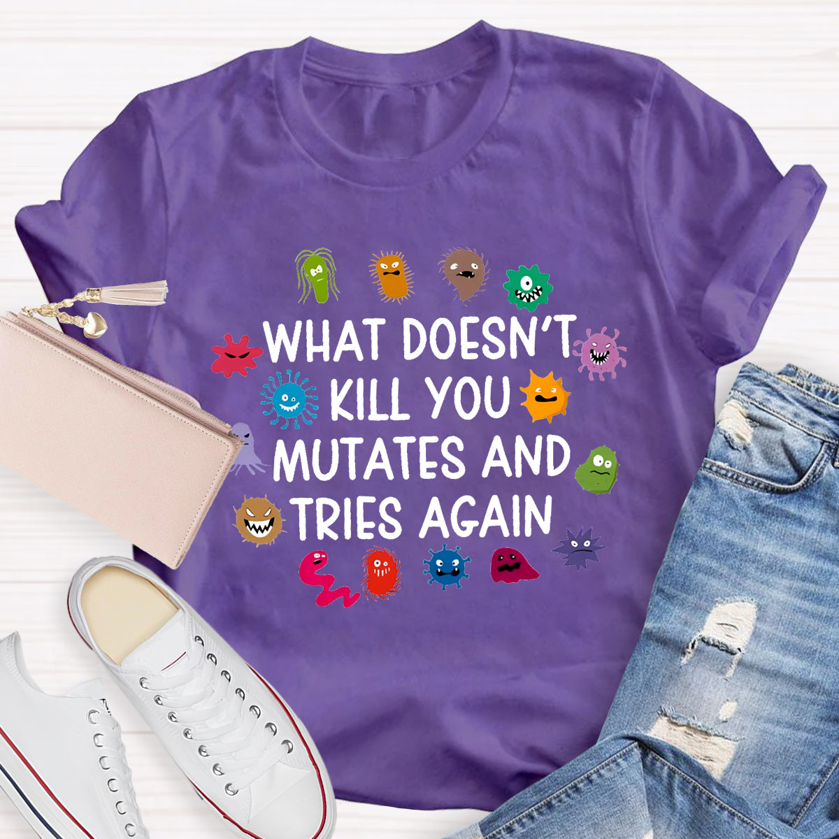 What Doesn't Kill You Mutates And Tries Again Science T-Shirt