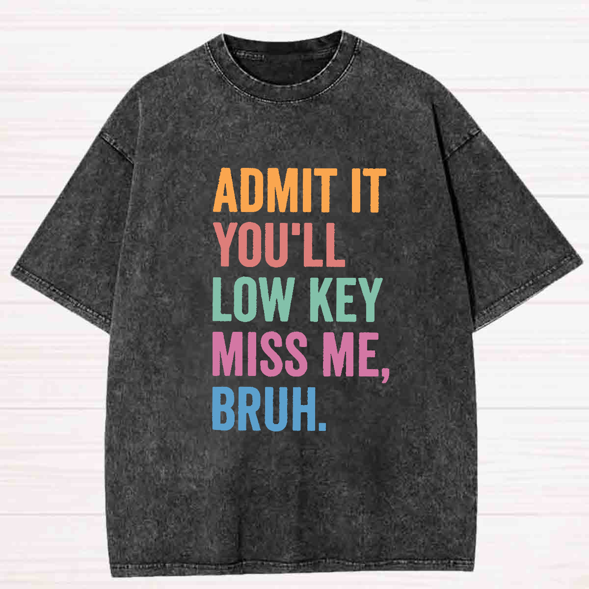 Admit It You'll Low Key Miss Me Bruh Washed T-shirt
