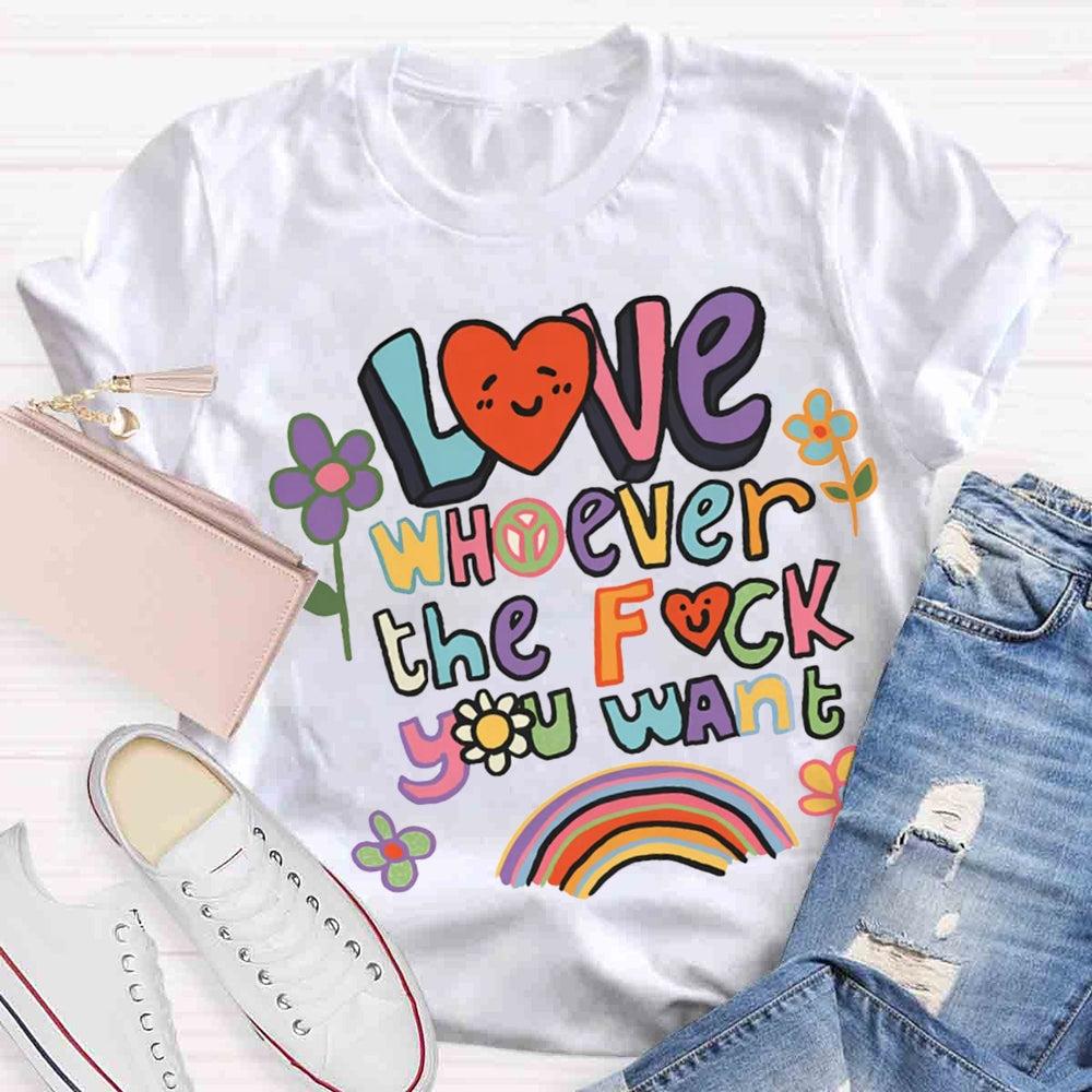 Love Whoever You Want T-shirt
