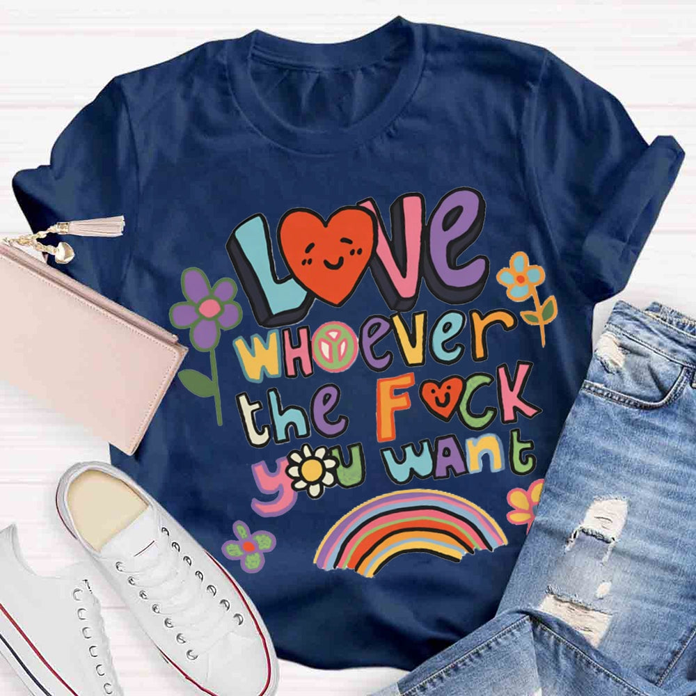 Love Whoever You Want T-shirt