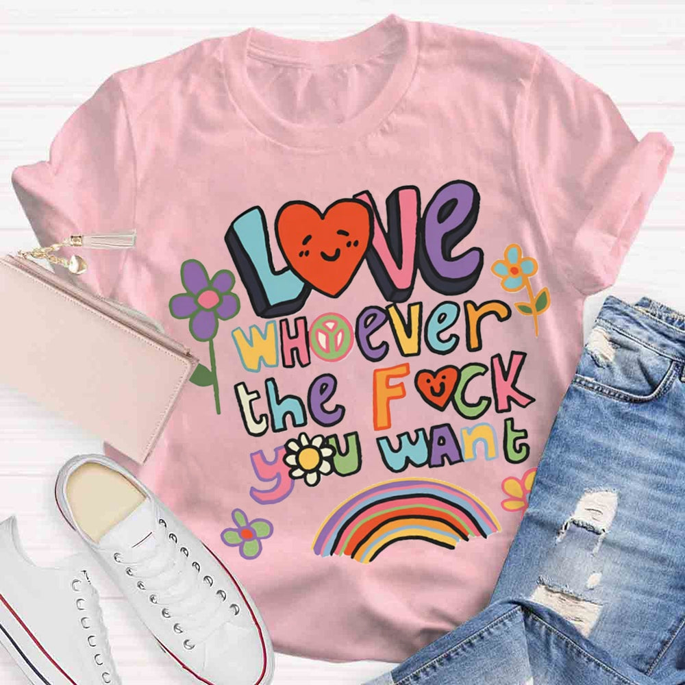Love Whoever You Want T-shirt