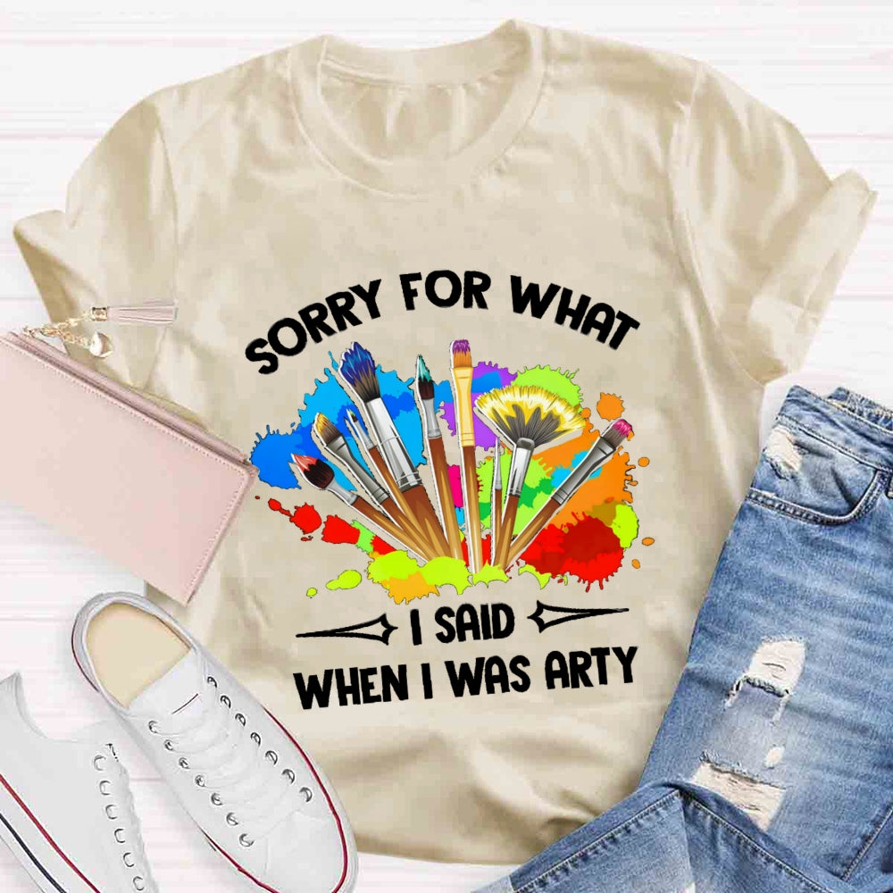 Sorry For What I Said When I Was Arty T-shirt