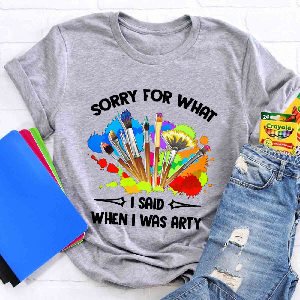 Sorry For What I Said When I Was Arty T-shirt