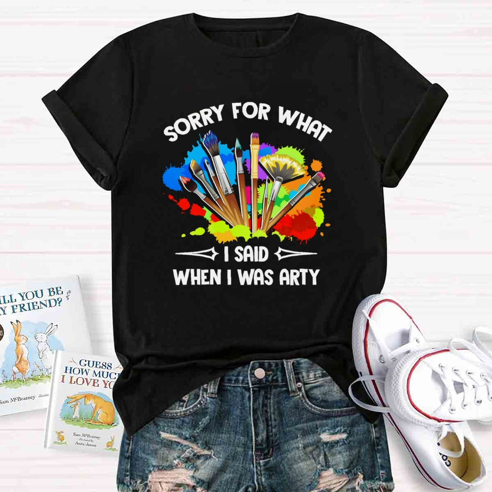 Sorry For What I Said When I Was Arty T-shirt
