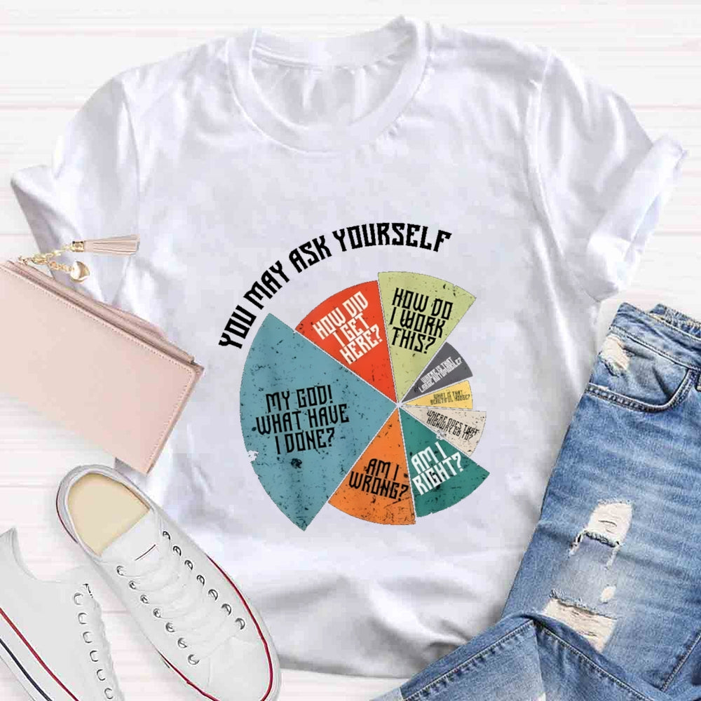 You May Ask Yourself Teacher T-Shirt